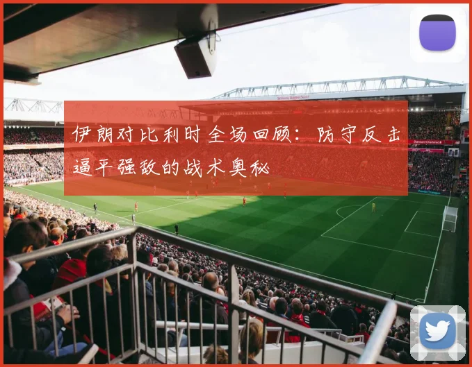 伊朗对比利时全场回顾：防守反击逼平强敌的战术奥秘