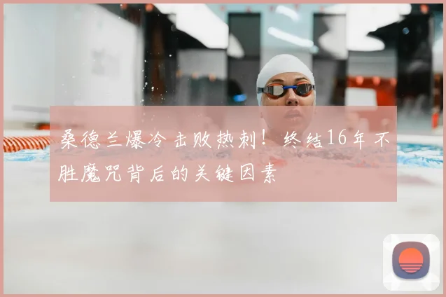 桑德兰爆冷击败热刺!终结16年不胜魔咒背后的关键因素
